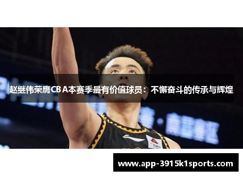 赵继伟荣膺CBA本赛季最有价值球员：不懈奋斗的传承与辉煌